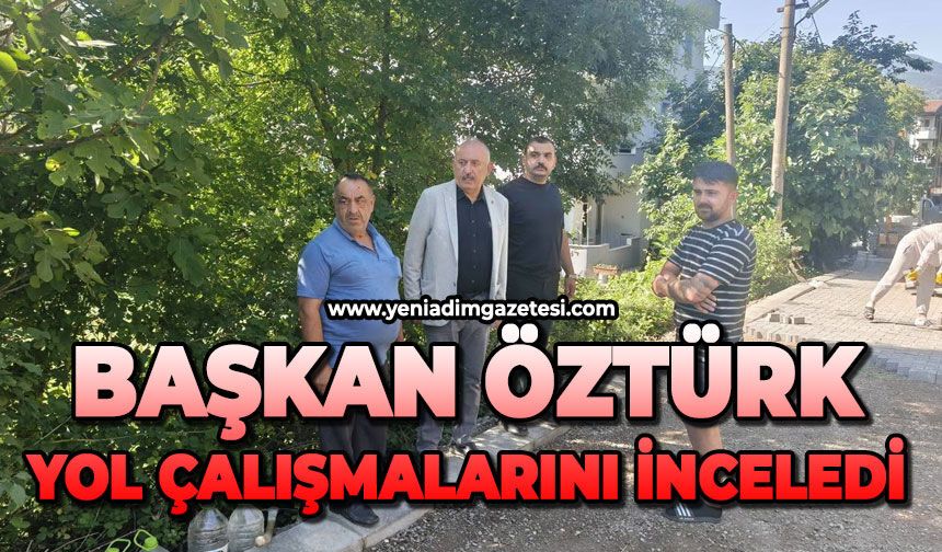 Başkan Öztürk, yol çalışmalarını inceledi