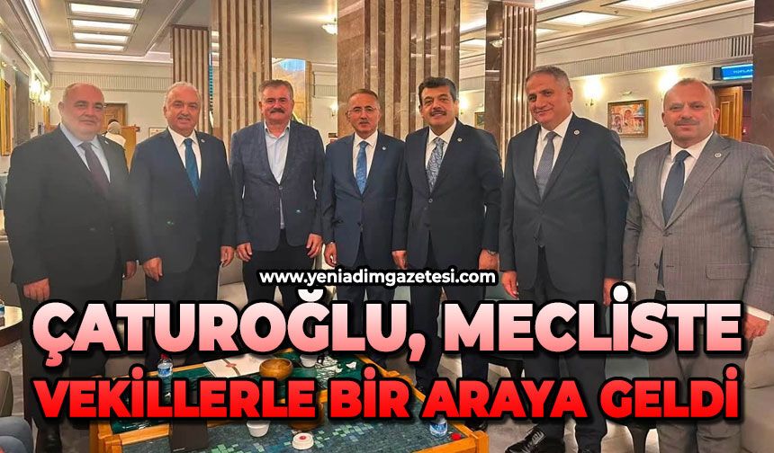 Çaturoğlu, mecliste vekillerle bir araya geldi