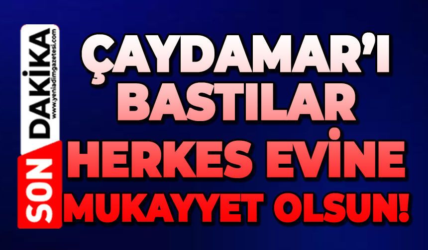 Çaydamar Mahallesi'ni bastılar: Herkes evine mukayyet olsun!