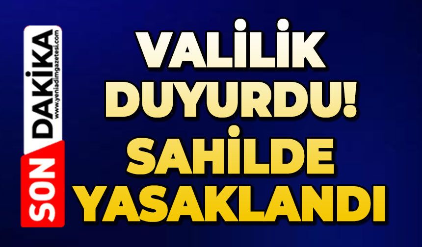 Valilik duyurdu: Sahilde yasaklandı