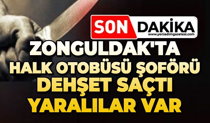 Zonguldak'ta halk otobüsü sürücüsü dehşet saçtı: Yaralılar var
