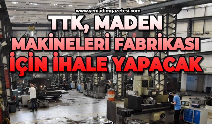 TTK, Maden Makineleri Fabrikası için ihale yapacak