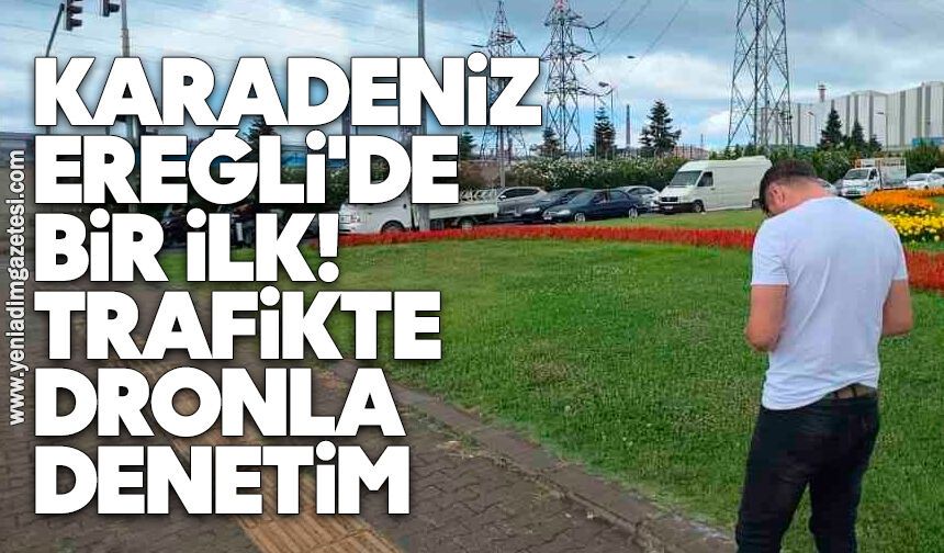 Karadeniz Ereğli'de bir ilk: Trafikte denetim dron ile yapıldı