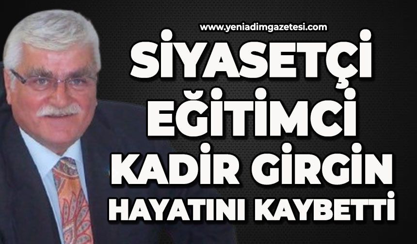 Siyasetçi, eğitimci Kadir Girgin hayatını kaybetti