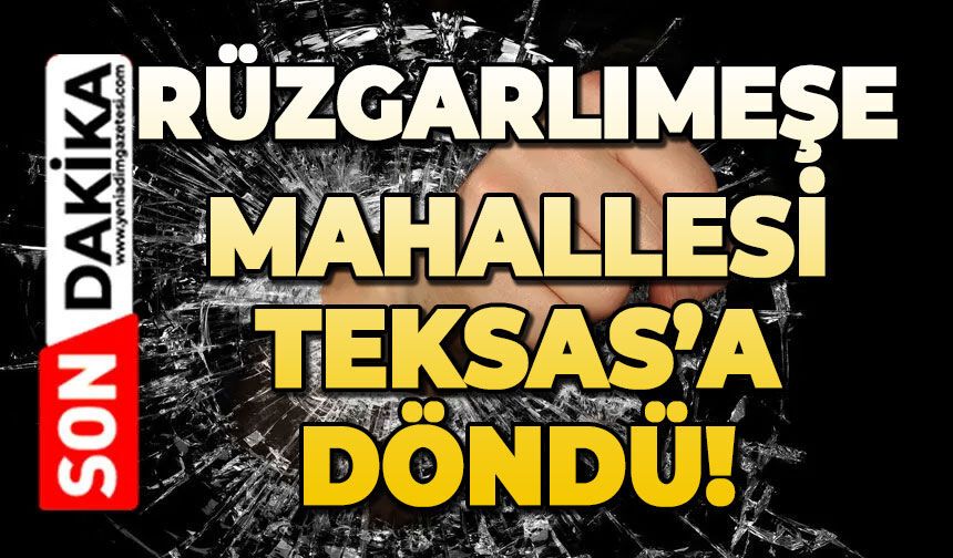 Rüzgarlımeşe Mahallesi Teksas’a döndü!