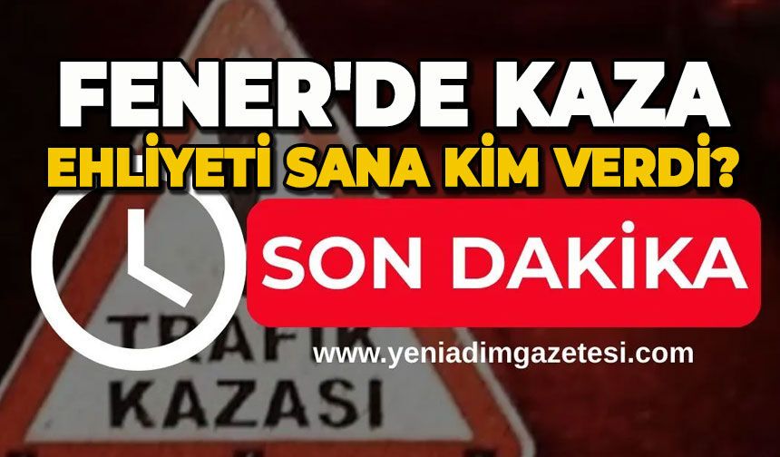 Fener'de kaza: Ehliyeti sana kim verdi!