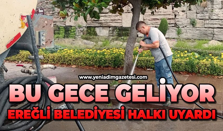 Bu gece geliyor: Ereğli Belediyesi halkı uyardı!