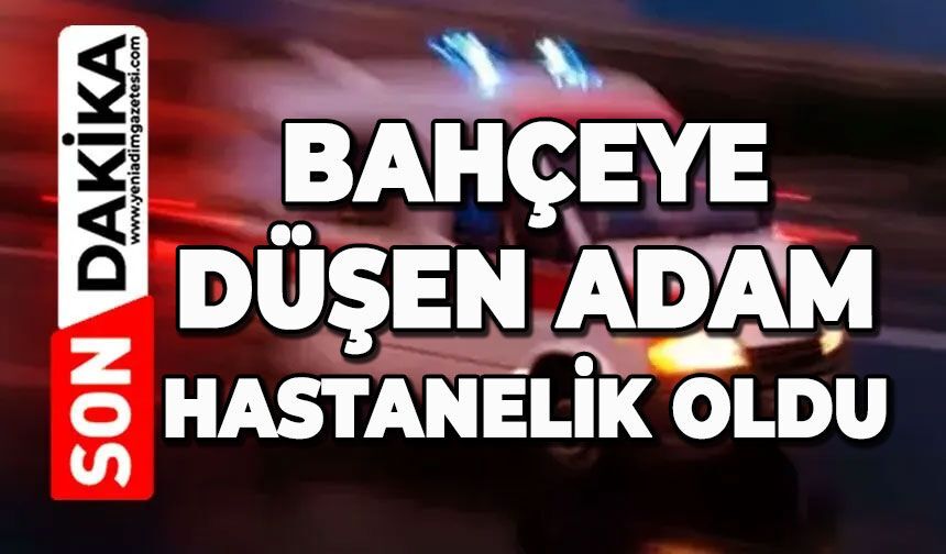 Bahçeye düşen adam hastanelik oldu
