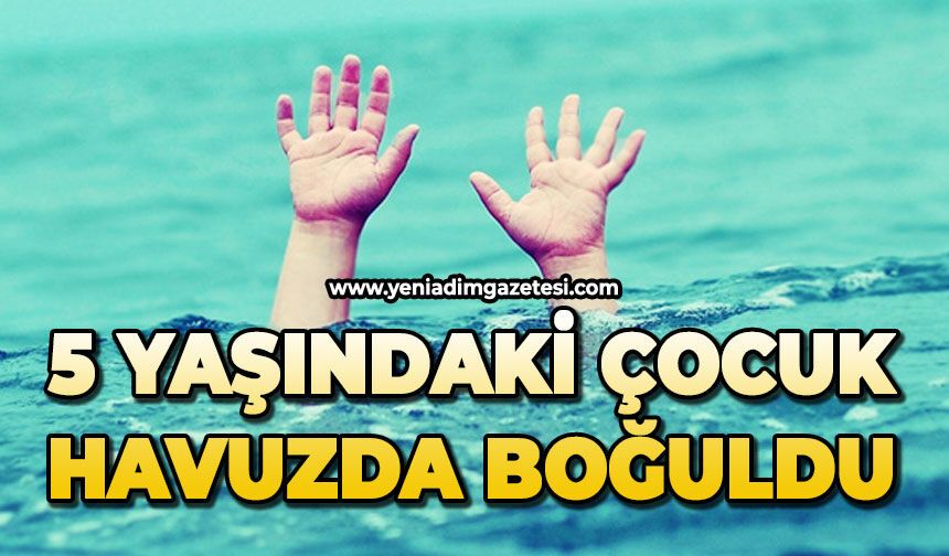 5 yaşındaki çocuk havuzda boğuldu