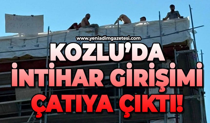 Kozlu'da olay: Çatıya çıktı