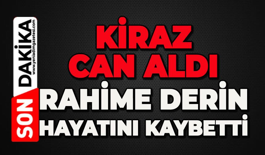 Kiraz can aldı: Rahime Derin hayatını kaybetti