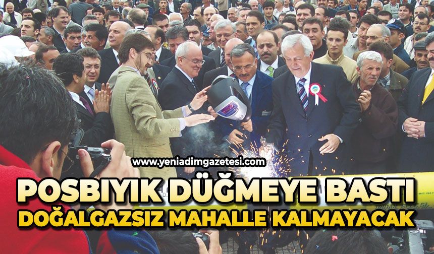 Posbıyık düğmeye bastı: Doğalgazsız mahalle kalmayacak