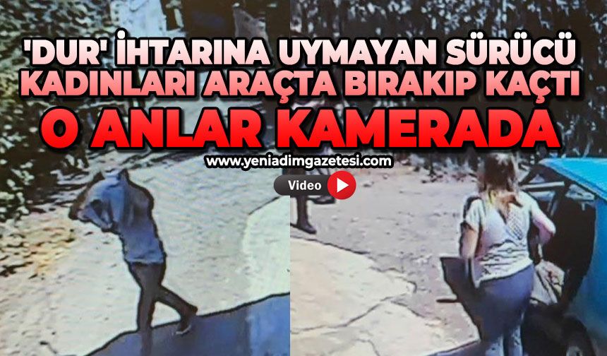 'Dur' ihtarına uymayan sürücü, kadınları araçta bırakıp kaçtı