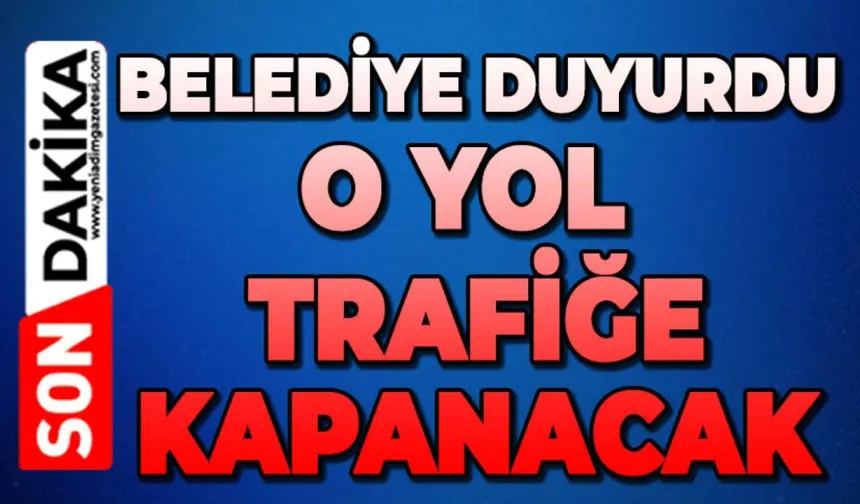 Sürücüler dikkat: O yol bugün trafiğe kapatıldı