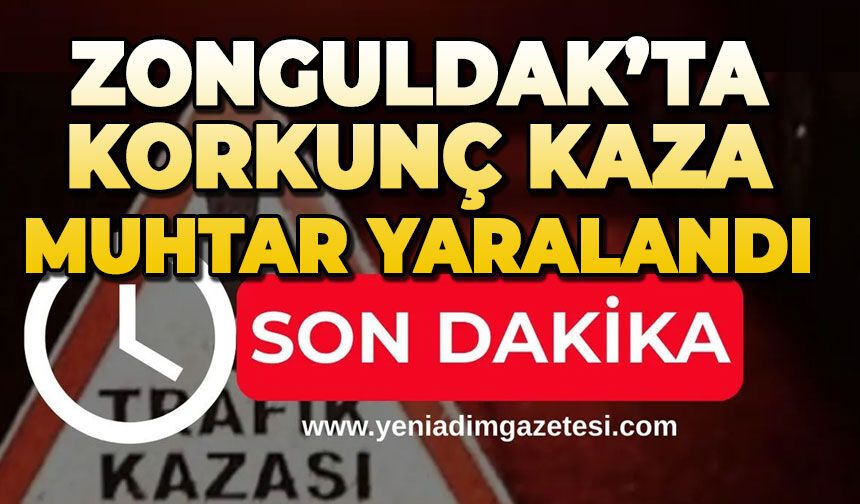 Zonguldak'ta korkunç kaza: Muhtar yaralandı