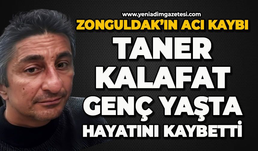 Zonguldak'ın acı kaybı: Taner Kalafat'ı kaybettik
