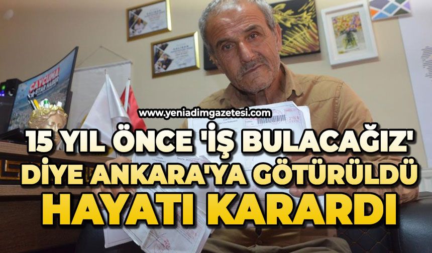15 yıl önce 'İş Bulacağız' diye Ankara'ya götürüldü, hayatı karardı
