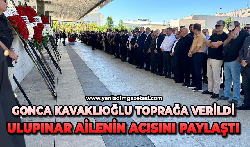 Gonca Kavaklıoğlu toprağa verildi: Ulupınar ailenin acısını paylaştı