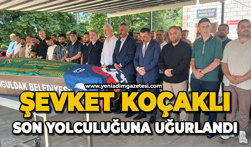 Şevket Koçaklı son yolculuğuna uğurlandı