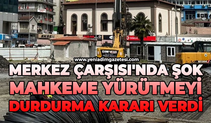 Merkez Çarşısı'nda şok: Mahkeme yürütmeyi durdurma kararı verdi