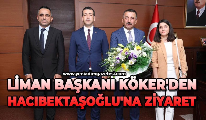 Liman Başkanı Köker'den Hacıbektaşoğlu'na ziyaret
