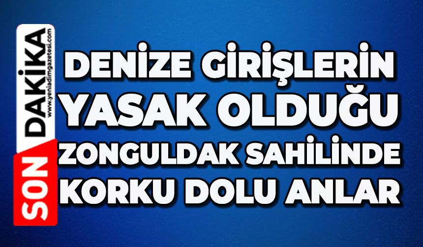 Denize girişlerin yasak olduğu Zonguldak sahilinde korku dolu anlar