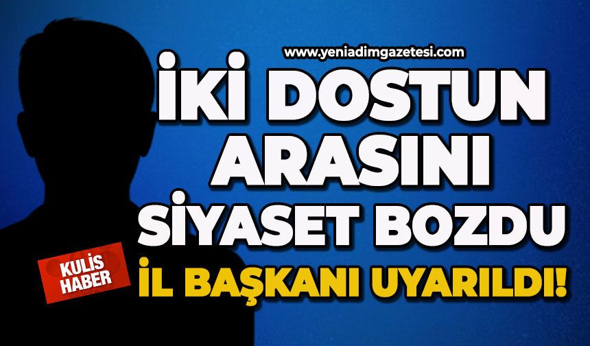 İki dostun arasını siyaset bozdu, İl Başkanı uyarıldı!