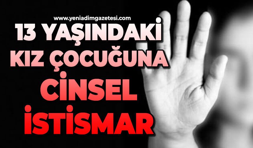 13 yaşındaki kız çocuğuna cinsel istismar iddiası