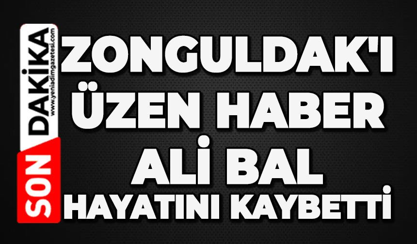 Zonguldak'ı üzen haber: Ali Bal hayatını kaybetti