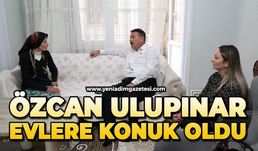 Özcan Ulupınar evlere konuk oldu
