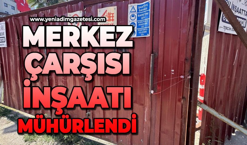 Merkez Çarşısı inşaatı mühürlendi