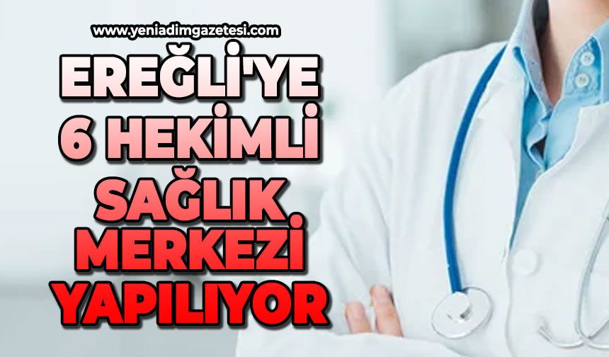 Ereğli'ye 6 hekimli sağlık merkezi yapılıyor