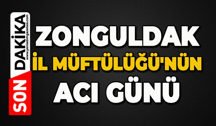 Zonguldak İl Müftülüğü'nün acı günü