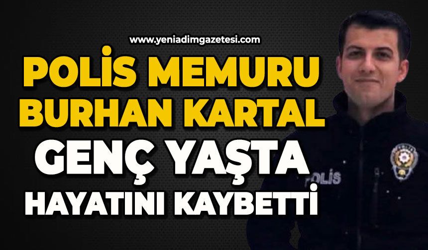 Genç polis memuru Burhan Kartal hayatını kaybetti