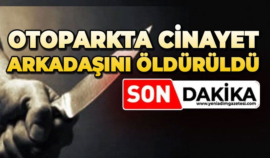Otoparkta cinayet: Arkadaşını öldürdü