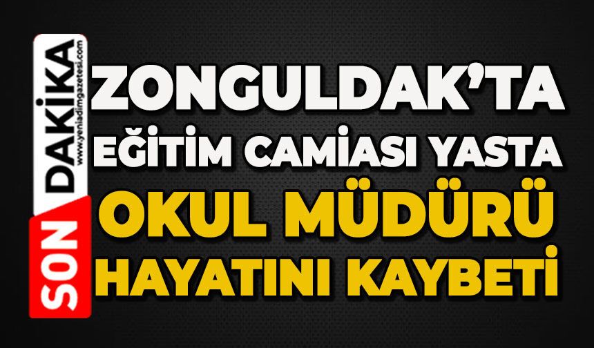 Zonguldak'ta eğitim camiası yasta: Okul Müdürü hayatını kaybetti