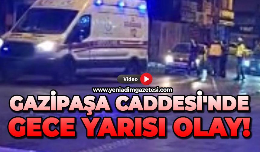 Gazipaşa Caddesi'nde gece yarısı olay!