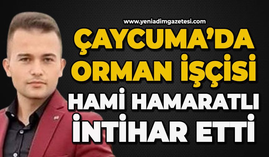 Çaycuma'da 28 yaşındaki orman işçisi Hami Hamaratlı canına kıydı