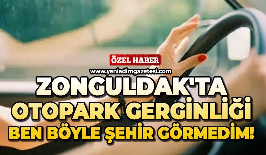Zonguldak'ta otopark gerginliği: Ben böyle şehir görmedim!