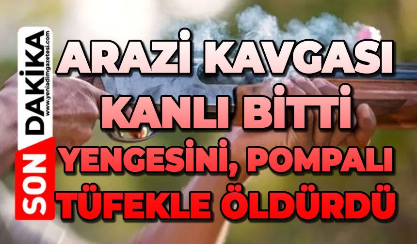 Arazi kavgası kanlı bitti: Yengesini pompalı tüfekle öldürdü