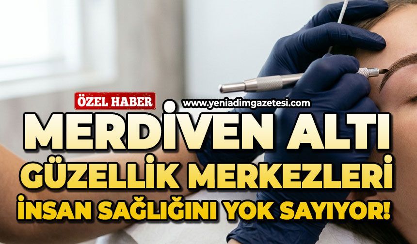Merdiven altı güzellik merkezleri insan sağlığını yok sayıyor!