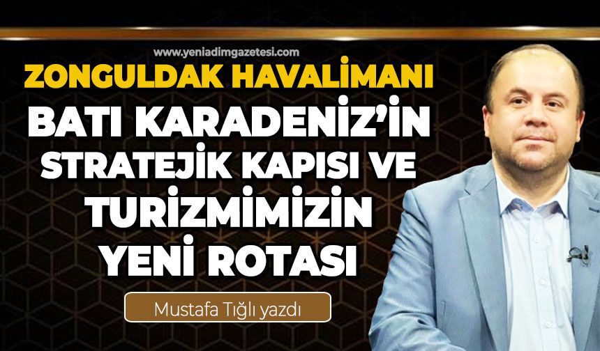 Zonguldak Havalimanı: Batı Karadeniz’in stratejik kapısı ve turizmimizin yeni rotası