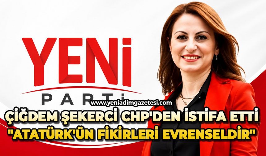 Çiğdem Şekerci CHP'den istifa etti: "Atatürk'ün fikirleri evrenseldir"