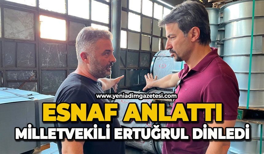 Esnaf anlattı, Milletvekili Ertuğrul dinledi