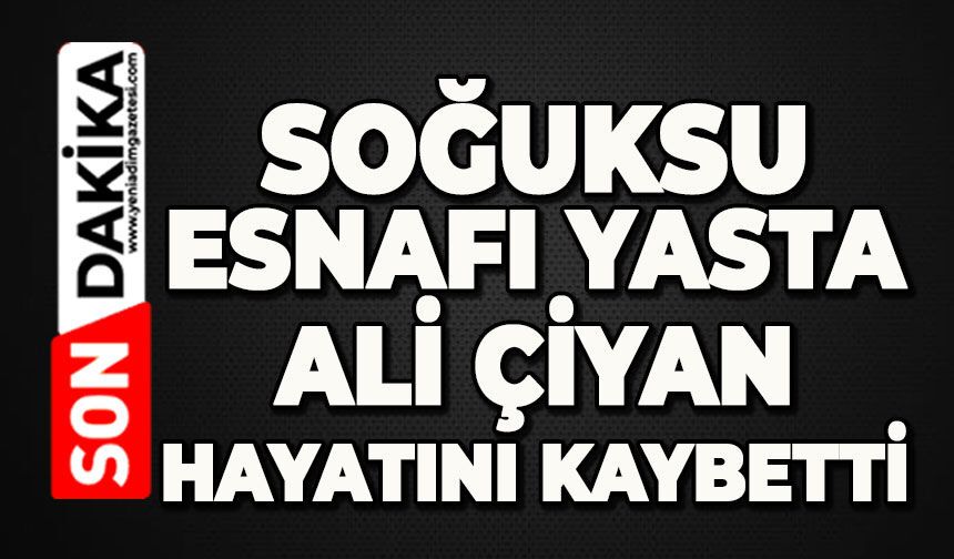 Soğuksu esnafı yasta: Ali Çiyan hayatını kaybetti