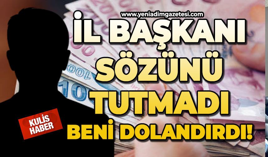 İl Başkanı sözünü tutmadı beni dolandırdı!