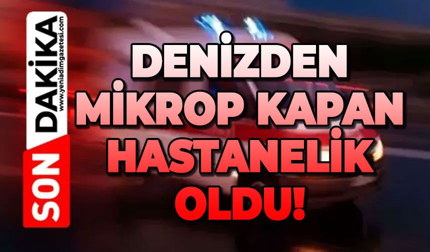 Denizden mikrop kapan hastanelik oldu!