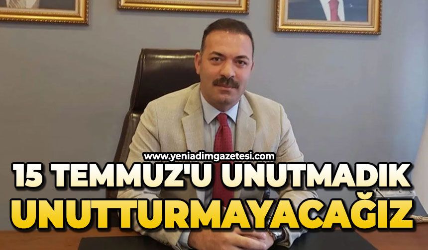 15 Temmuz'u unutmadık, unutturmayacağız