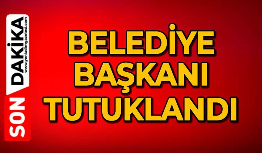 Şok gelişme: Belediye Başkanı tutuklandı