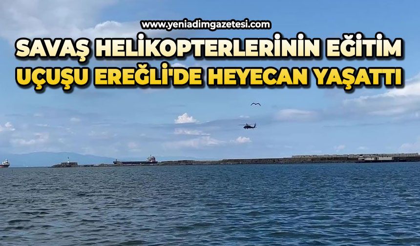 Savaş helikopterlerinin eğitim uçuşu Ereğli'de heyecan yaşattı